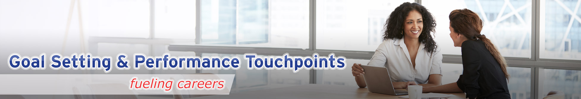Header. Goal Setting and Performance Touchpoints. Fueling Careers.