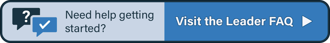 Button. Need help getting started? Visit the Leader FAQ.