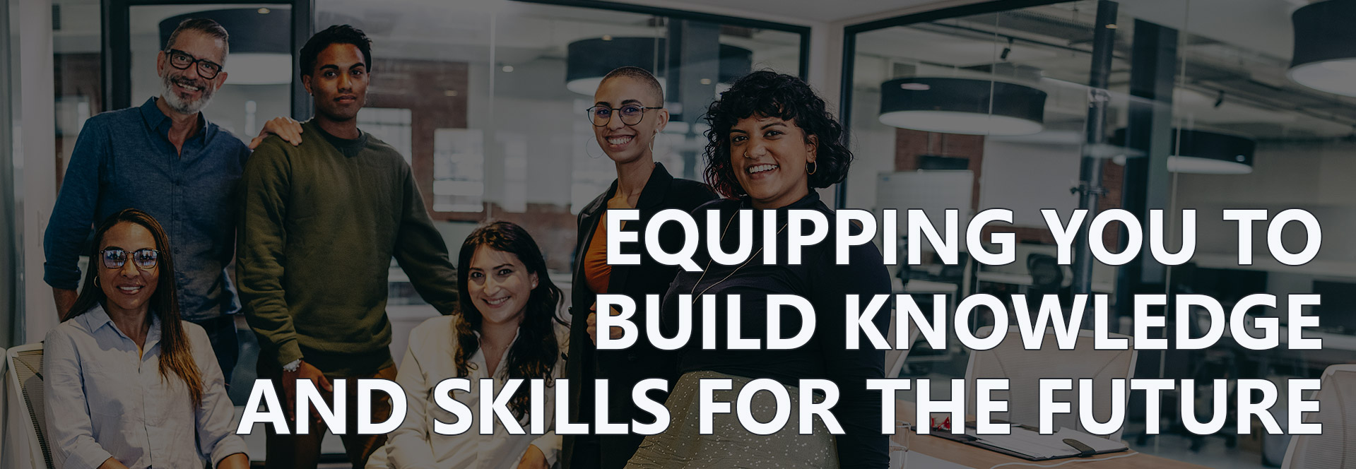 Equipping You to Build Knowledge and Skills for the Future.